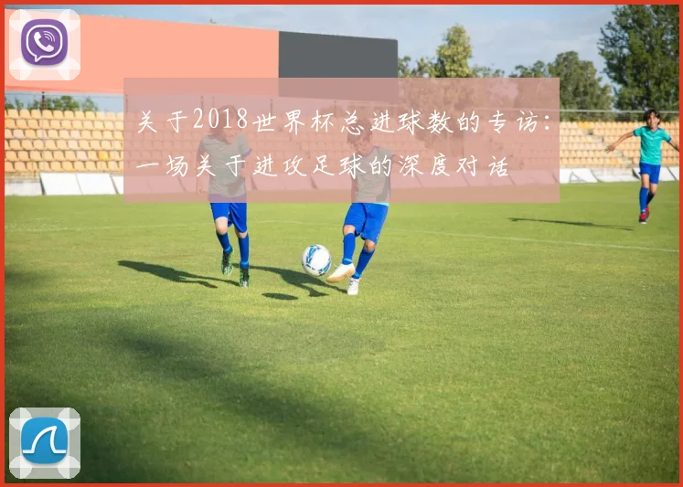 关于2018世界杯总进球数的专访：一场关于进攻足球的深度对话